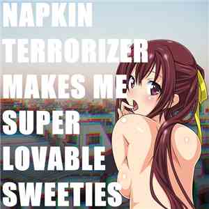 Napkin Terrorizer - Makes Me Super Lovable Sweeties