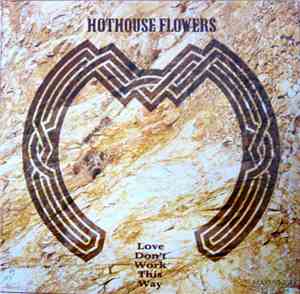 Hothouse Flowers - Love Don't Work This Way