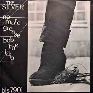 The Silver - No More Grease / Bob The Idiot