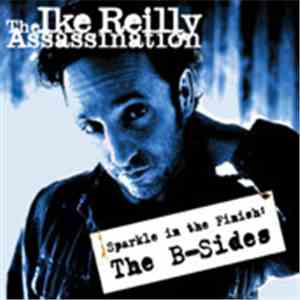 The Ike Reilly Assassination - Sparkle In The Finish: The B-Sides