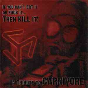 Various - If You Can't Eat It Or Fuck It... Then Kill It! (A Tribute To Car ...