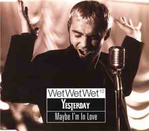 Wet Wet Wet¹º - Yesterday / Maybe I'm In Love