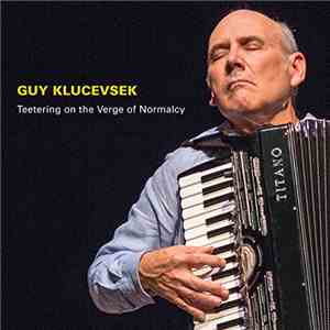 Guy Klucevsek - Teetering On The Verge Of Normalcy
