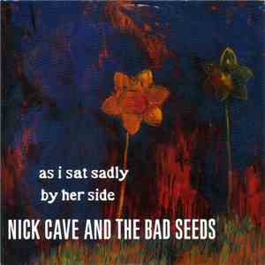 Nick Cave And The Bad Seeds - As I Sat Sadly By Her Side