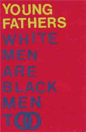 Young Fathers - White Men Are Black Men Too