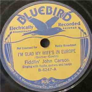 Fiddlin' John Carson - I'm Glad My Wife's In Europe / Since She Took My Lic ...