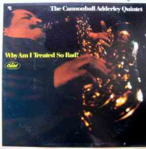 The Cannonball Adderley Quintet - Why Am I Treated So Bad!