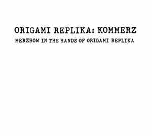 Origami Replika - Kommerz - Merzbow In The Hands Of Origami Replika