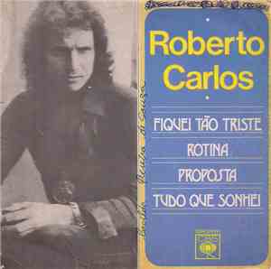 Roberto Carlos - Fiquei Tão Triste / Rotina / Proposta / Tudo Que Sonhei