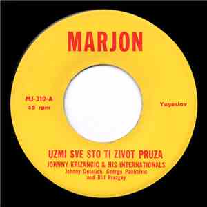 Johnny Krizancic & His Internationals - Uzmi Sve Sto Ti Zivot Pruza