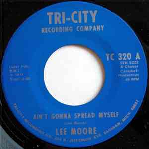Lee Moore  - Ain't Gonna Spread Myself / I Been Down Too Long