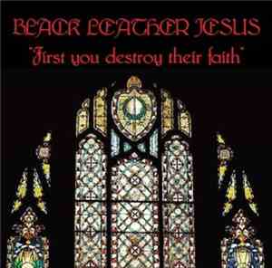 Black Leather Jesus - First You Destroy Their Faith