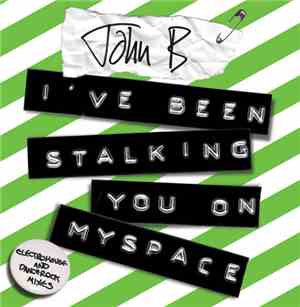 John B - I've Been Stalking You On Myspace (Electrohouse And Dancerock Mixe ...