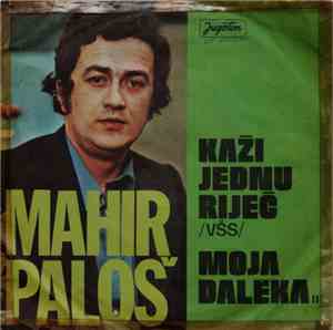 Mahir Paloš - Kaži Jednu Riječ / Moja Daleka ...
