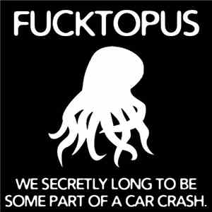 Fucktopus - Mixtape #002: We Secretly Long To Be Some Part Of A Car Crash.