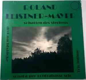 Roland Leistner-Mayer - Schatten Des Sterbens / Sonata Per Contrabasso Solo ...