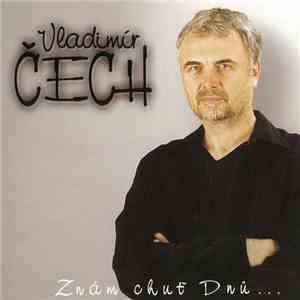 Vladimír Čech  - Znám Chuť Dnů...