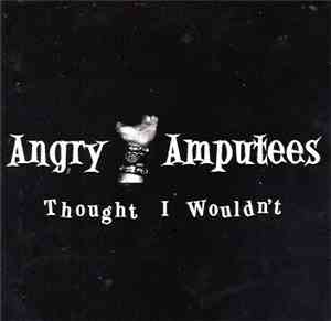 Angry Amputees - Thought I Wouldn't