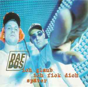 DAF.DOS - Ich Glaub Ich Fick Dich Später