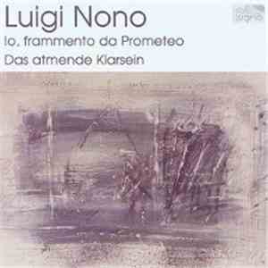 Luigi Nono - Io, Frammento Da Prometeo / Das Atmende Klarsein