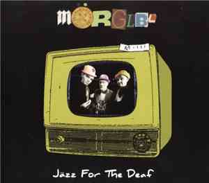 Mörglbl - Jazz For The Deaf