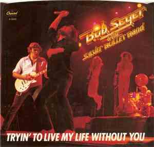 Bob Seger & The Silver Bullet Band - Tryin' To Live My Life Without You