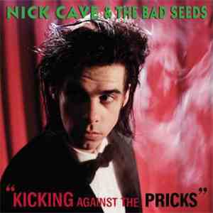 Nick Cave & The Bad Seeds - Kicking Against The Pricks