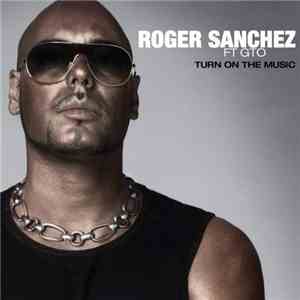 Roger Sanchez - Turn On The Music