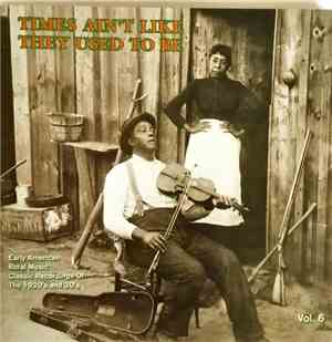 Various - Times Ain't Like They Used To Be: Early American Rural Music. Classic Recordings Of The 1920s And 30s. Vol. 6