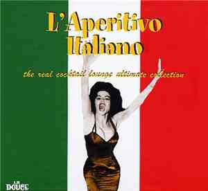 Various - L'Aperitivo Italiano - The Real Cocktail Lounge Ultimate Collecti ...