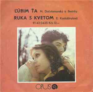 M. Dočolomanský A Bezinky / E. Kostolányiová - Ľúbim Ťa / Ruka S Kvetom