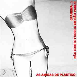 As Amigas De Plástico - (Ipanema...) Não Existe Fudeca Em São Paulo