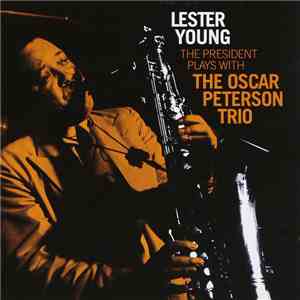 Lester Young With  The Oscar Peterson Trio - The President Plays With The O ...