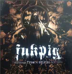 Fukpig - Spewings From A Selfish Nation