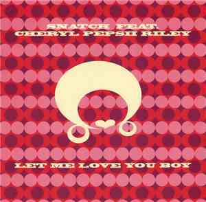 Snatch  Feat. Cheryl Pepsii Riley - Let Me Love You Boy