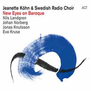 Jeanette Köhn & Swedish Radio Choir - New Eyes On Baroque