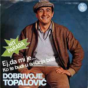 Dobrivoje Topalović - Ej, Da Mi Je... / Ko Te Budi U Svitanja Bela