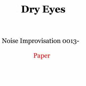 Dry Eyes - Noise Improvisation 0013- Paper