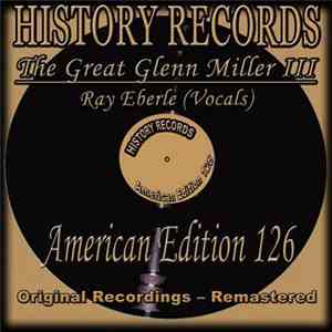 Glenn Miller Featuring Ray Eberle - History Records - American Edition 126 - The Great Glenn Miller III