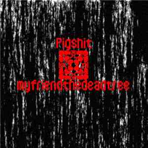 Pigshit / My Friend The Dead Tree - Pigshit / My Friend The Dead Tree