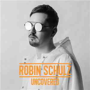 Robin Schulz - Uncovered