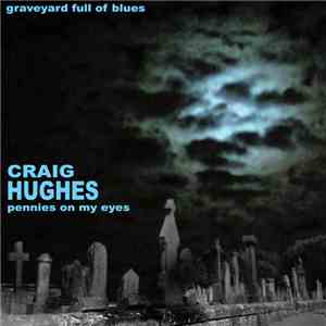 Craig Hughes - Graveyard Full Of Blues: Pennies On My Eyes