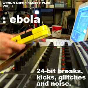 Ebola  - Wrong Music Sample Pack Vol. 1: 24-bit Breaks, Kicks Glitches And Noise.