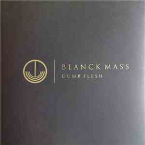 Blanck Mass -  Dumb Flesh