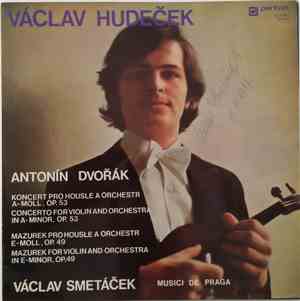 Václav Hudeček - Václav Smetáček - Musici De Praga - Antonin Dvořák: Konzert Pro Housle A Orchestr A Moll, Op. 53 - Mazurek Pro Housle A Orchestr In E-Minor, Op.49