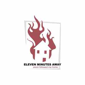 Eleven Minutes Away - Arson Followed Me Home