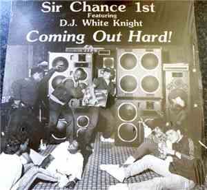 Sir Chance 1st Featuring DJ White Knight - Coming Out Hard!