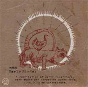 múm - Early Birds: A Compilation Of Early Recordings, Rare Music And Forgotten Songs From 1998 - 2000 Or Thereabouts.