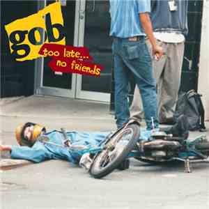 Gob  - Too Late... No Friends