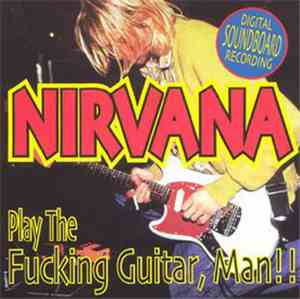 Nirvana - Play The Fucking Guitar, Man!!